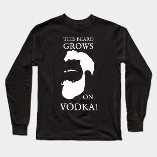 This Beard Grows On Vodka! Long Sleeve T-Shirt